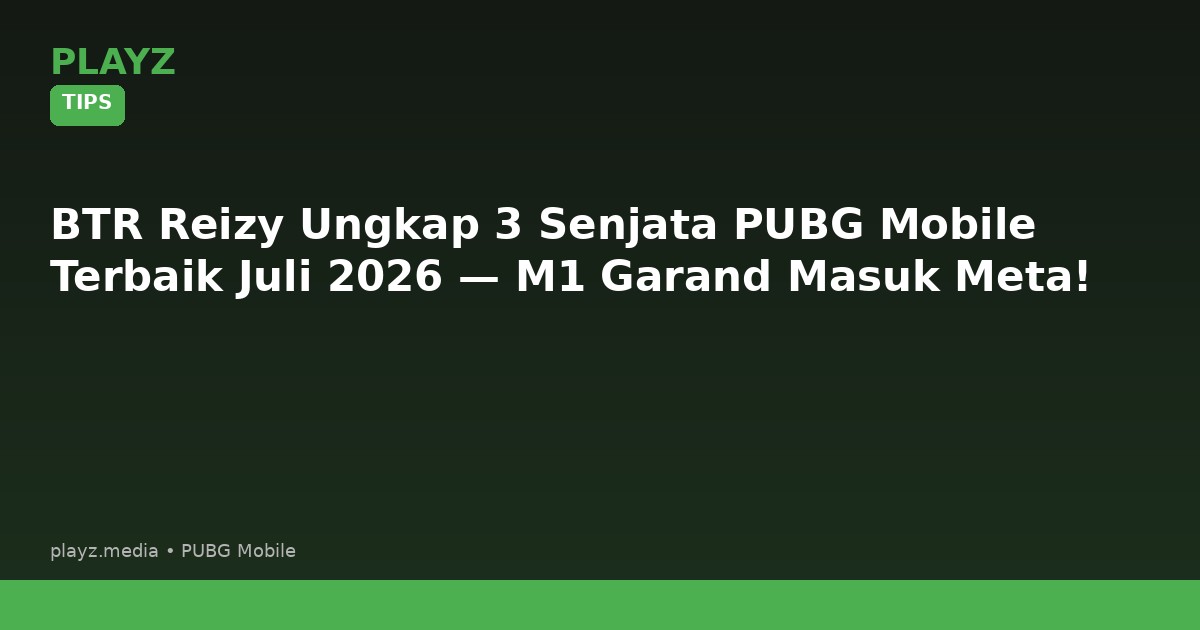 BTR Reizy Ungkap 3 Senjata PUBG Mobile Terbaik Juli 2026 — M1 Garand Masuk Meta!