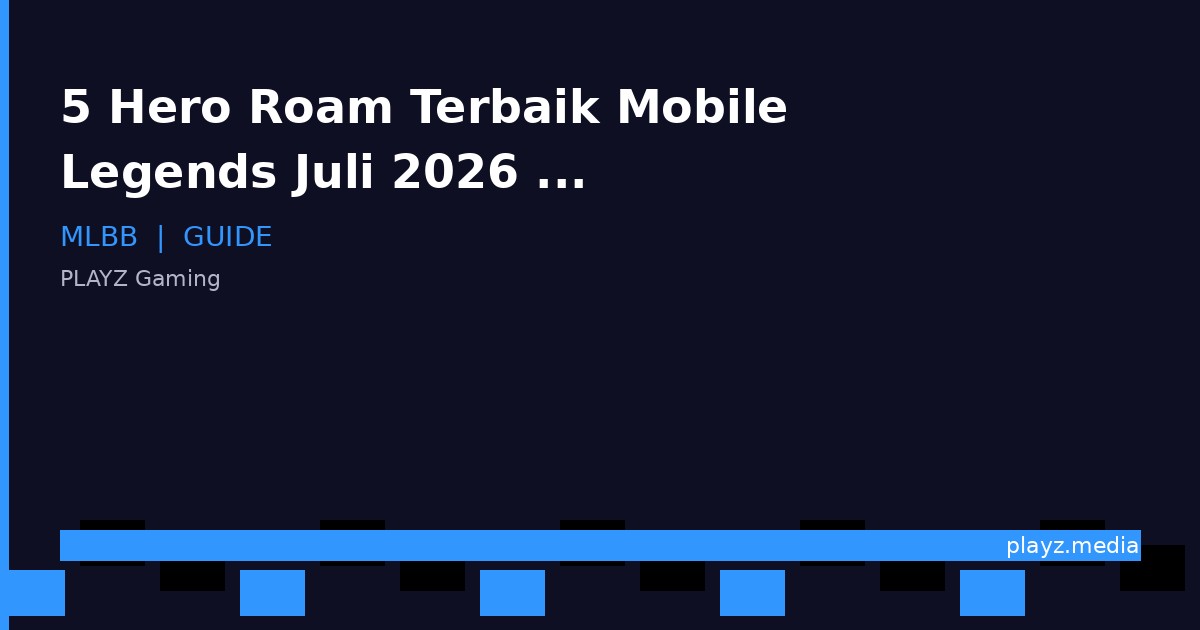 5 Hero Roam Terbaik Mobile Legends Juli 2026 — Tank & Support yang Auto Bikin Tim Menang