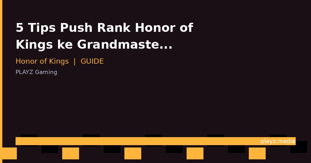 5 Tips Push Rank Honor of Kings ke Grandmaster 2026: Dijamin Anti Rungkad!