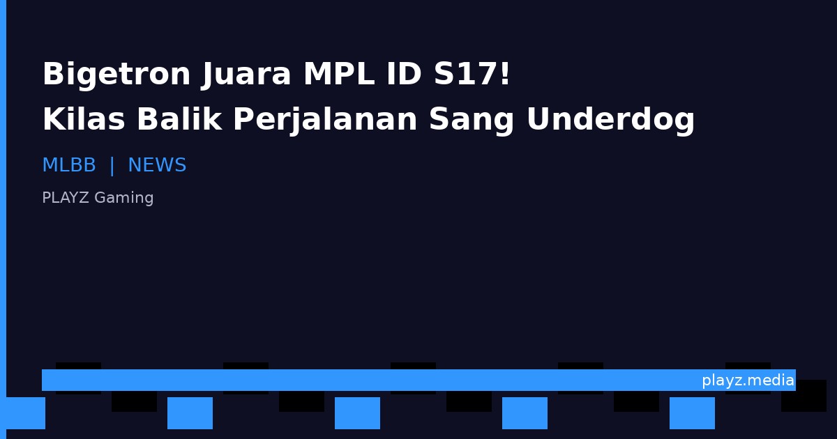 Bigetron Juara MPL ID S17! Kilas Balik Perjalanan Sang Underdog & Fakta Menarik