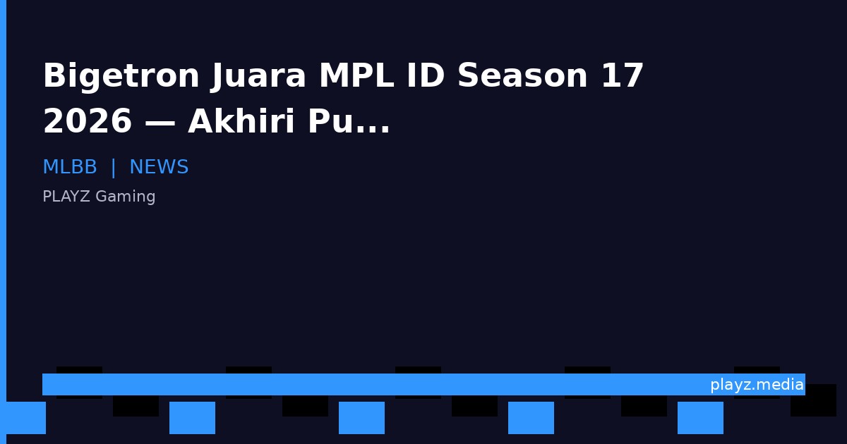 Bigetron Juara MPL ID Season 17 2026 — Akhiri Puasa Gelar 17 Musim!