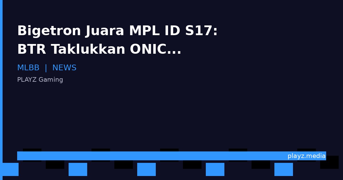 Bigetron Juara MPL ID S17: BTR Taklukkan ONIC 4-1 di Grand Final!