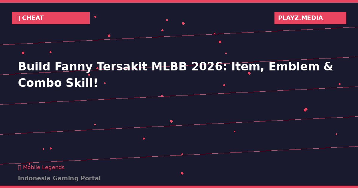 Build Fanny Tersakit MLBB 2026: Item, Emblem & Combo Skill!