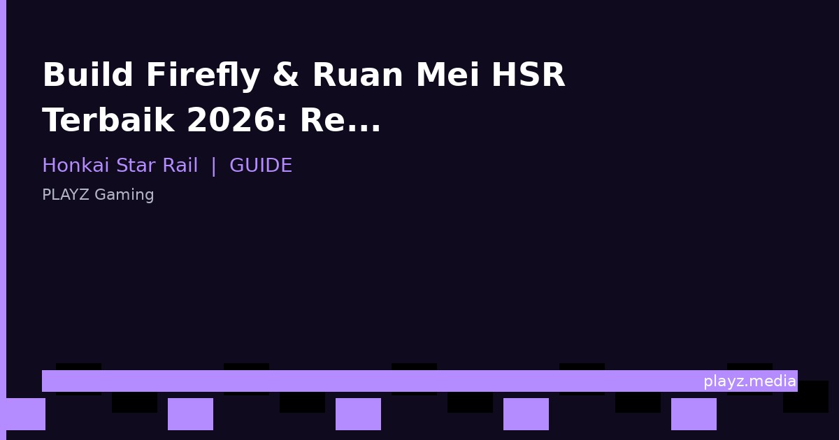 Build Firefly & Ruan Mei HSR Terbaik 2026: Relic, LC, & Tim
