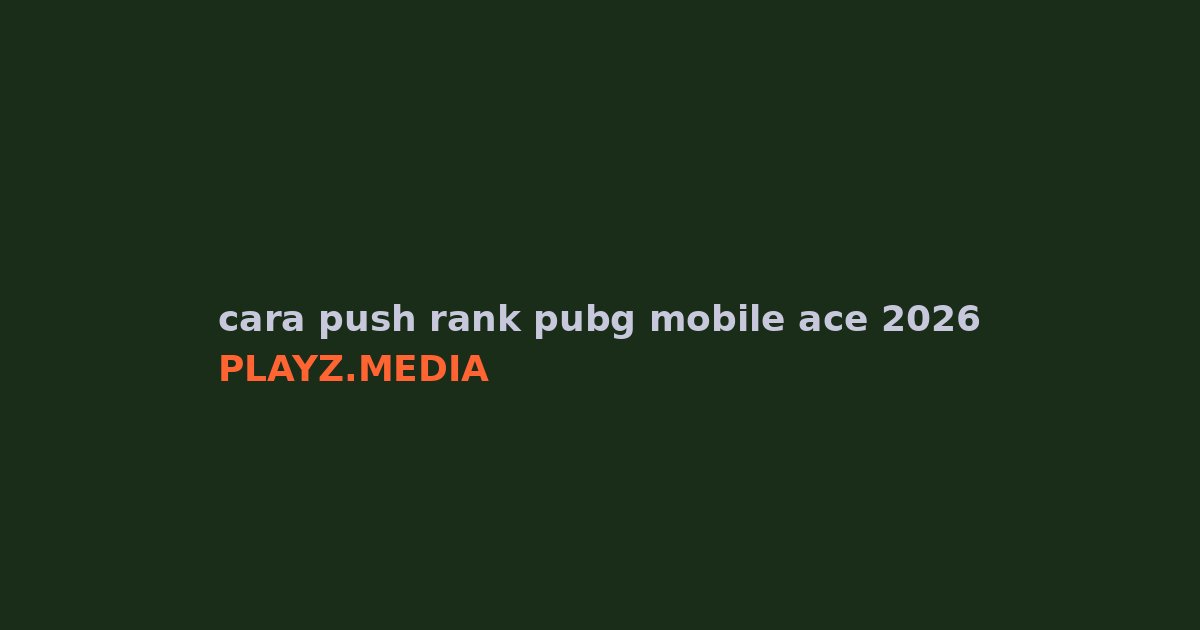 Cara Push Rank PUBG Mobile ke Ace 2026, Dijamin Gacor!