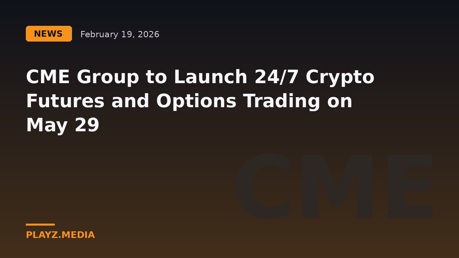 CME Group to Launch 24/7 Crypto Futures and Options Trading on May 29