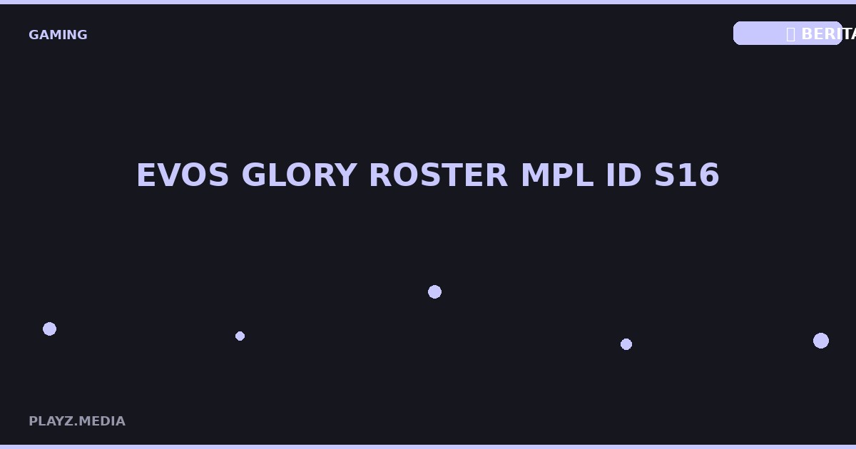 EVOS Glory Roster MPL ID S16: Skuad Baru 2026