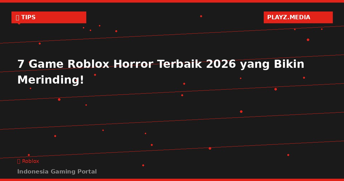 7 Game Roblox Horror Terbaik 2026 yang Bikin Merinding!