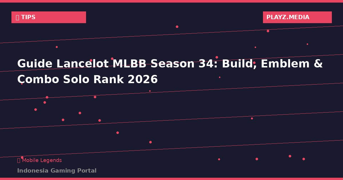 Guide Lancelot MLBB Season 34: Build Tersakit, Emblem & Combo Solo Rank 2026