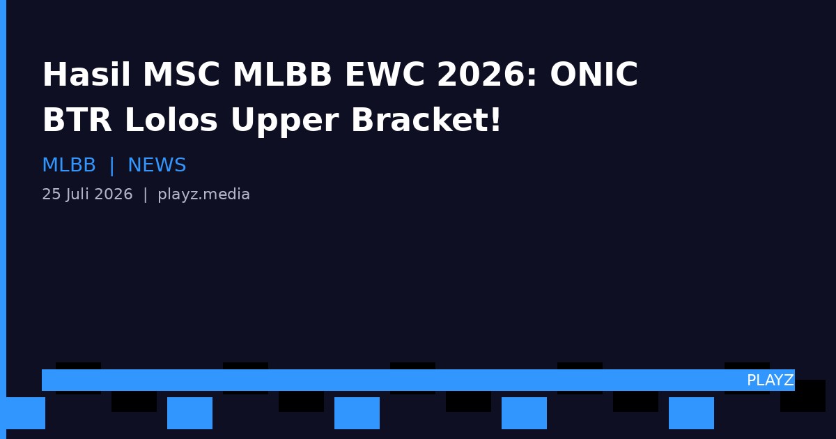 Hasil MSC MLBB EWC 2026: ONIC & BTR Lolos Upper Bracket Semifinal!