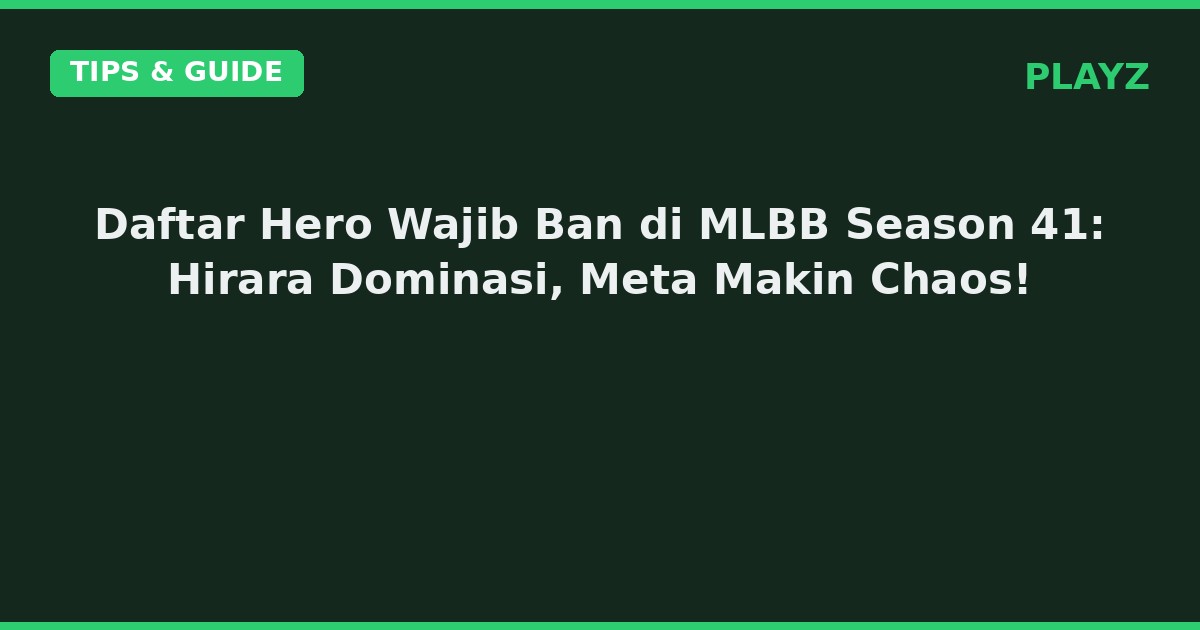 Daftar Hero Wajib Ban di MLBB Season 41: Hirara Dominasi, Meta Makin Chaos!