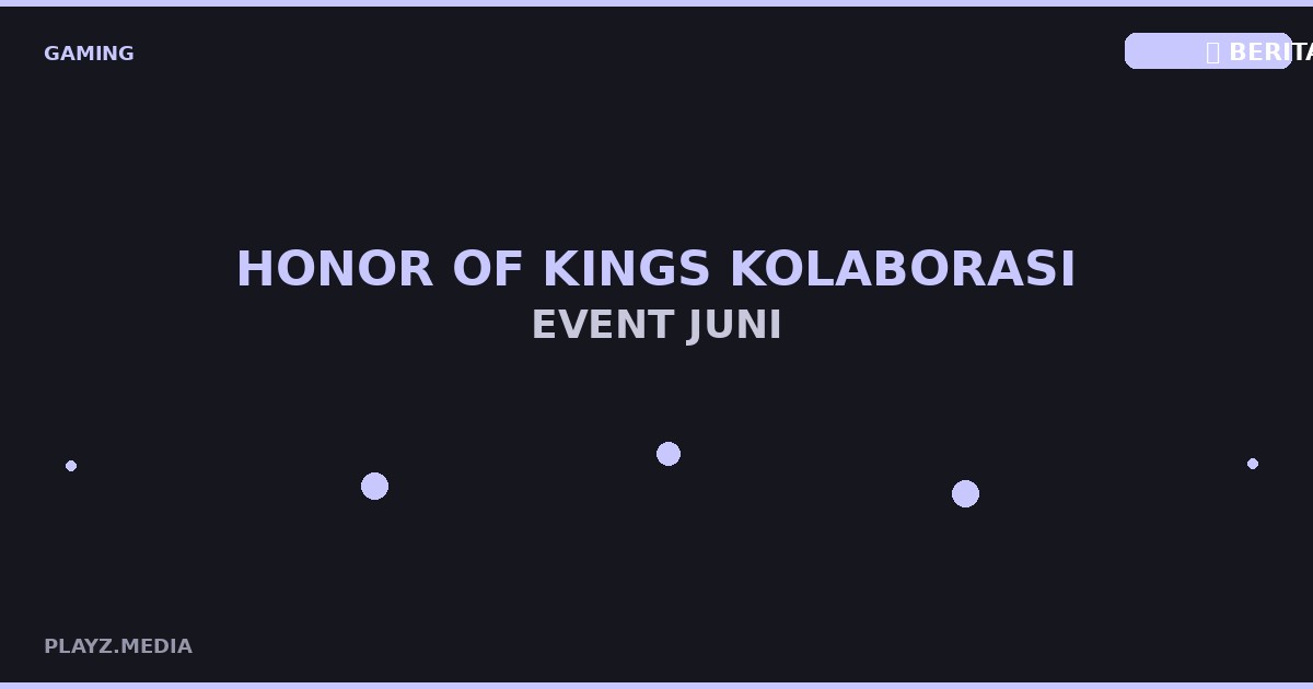 Honor of Kings Kolaborasi Event Juni 2026: Skin Baru!