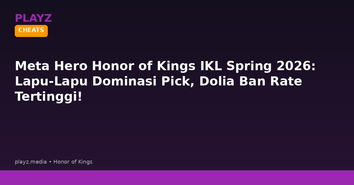 Meta Hero Honor of Kings IKL Spring 2026: Lapu-Lapu Dominasi Pick, Dolia Ban Rate Tertinggi!