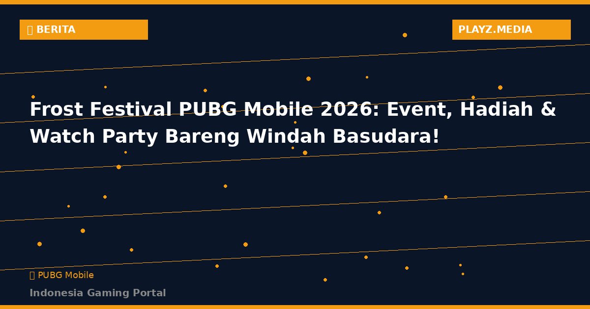 Frost Festival PUBG Mobile 2026: Event Spesial, Hadiah & Watch Party Bareng Windah Basudara!