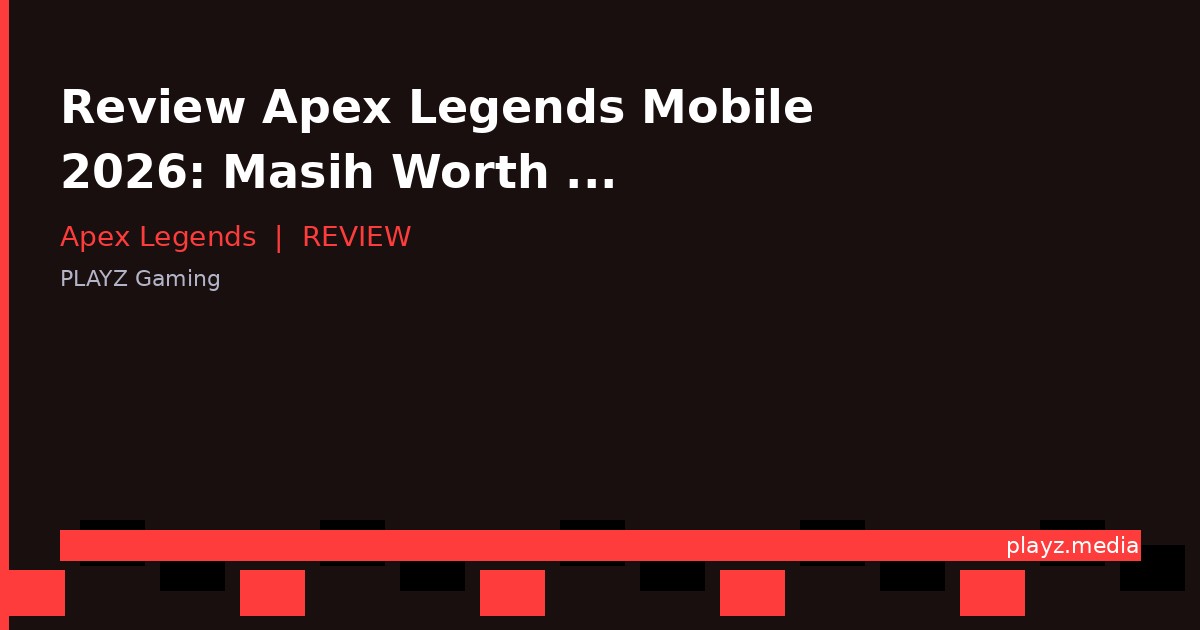 Review Apex Legends Mobile 2026: Masih Worth It Balik Main?