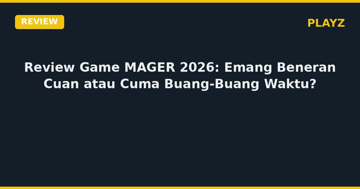 Review Game MAGER 2026: Emang Beneran Cuan atau Cuma Buang-Buang Waktu?