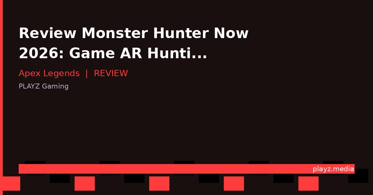 Review Monster Hunter Now 2026: Game AR Hunting dari Niantic Seru Banget?