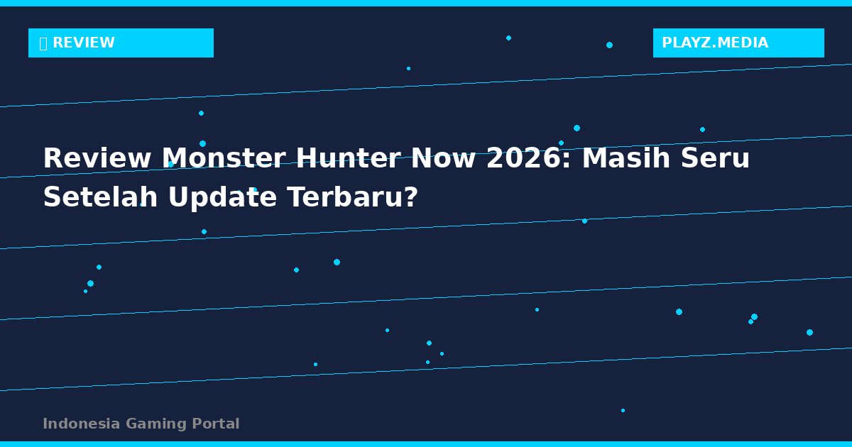 Review Monster Hunter Now 2026: Masih Seru Setelah Update Terbaru?