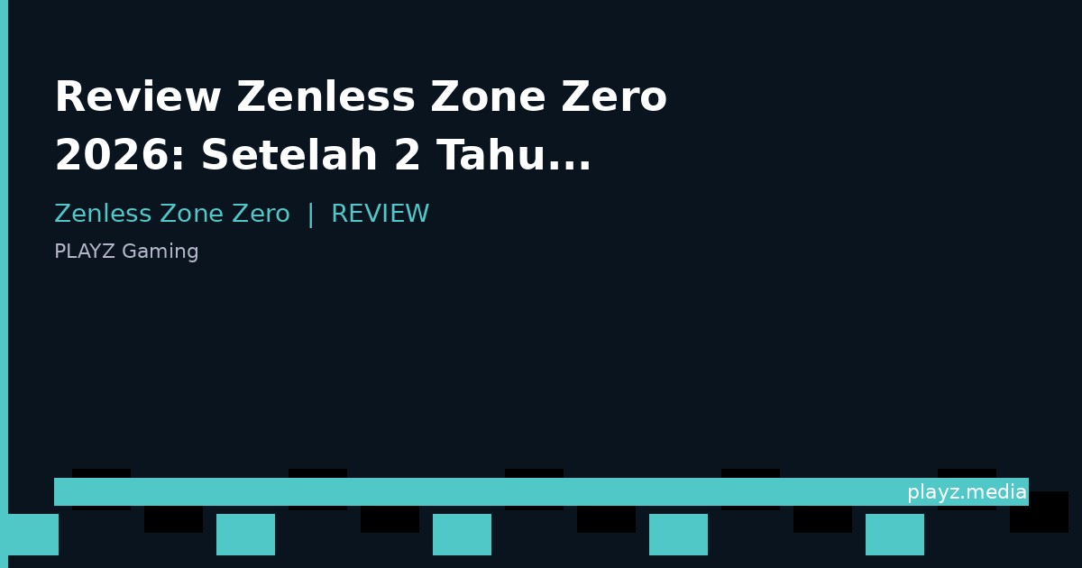 Review Zenless Zone Zero 2026: Setelah 2 Tahun Masih Seru Gak Sih?