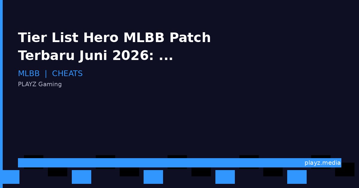 Tier List Hero MLBB Patch Terbaru Juni 2026: S+ Sampe D!