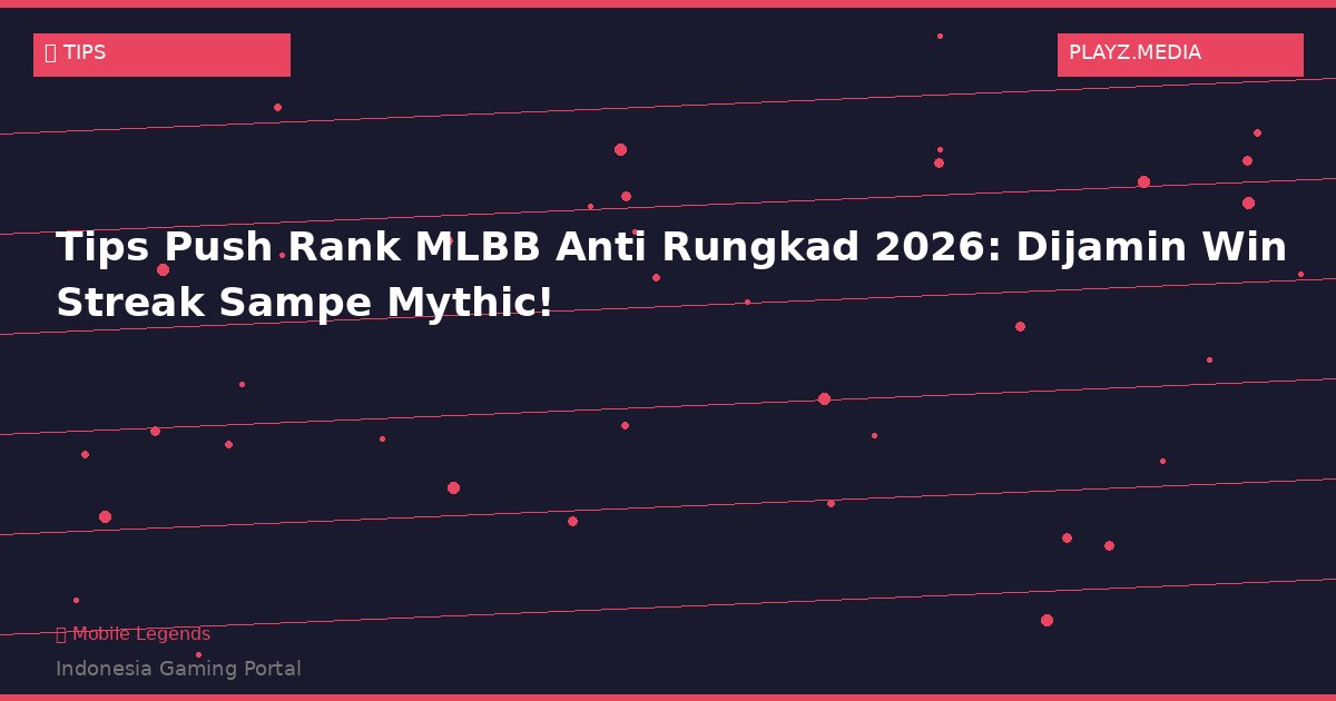Tips Push Rank MLBB Anti Rungkad 2026: Dijamin Win Streak Sampe Mythic!