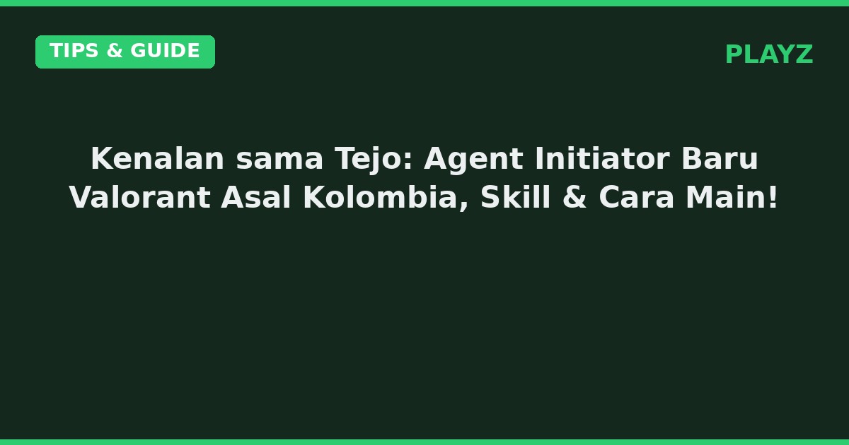 Kenalan sama Tejo: Agent Initiator Baru Valorant Asal Kolombia, Skill & Cara Main!