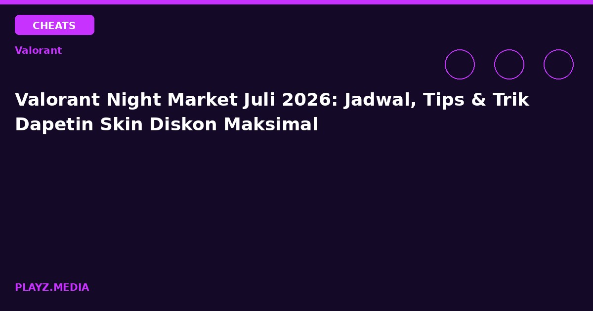 Valorant Night Market Juli 2026: Jadwal, Tips & Trik Dapetin Skin Diskon Maksimal