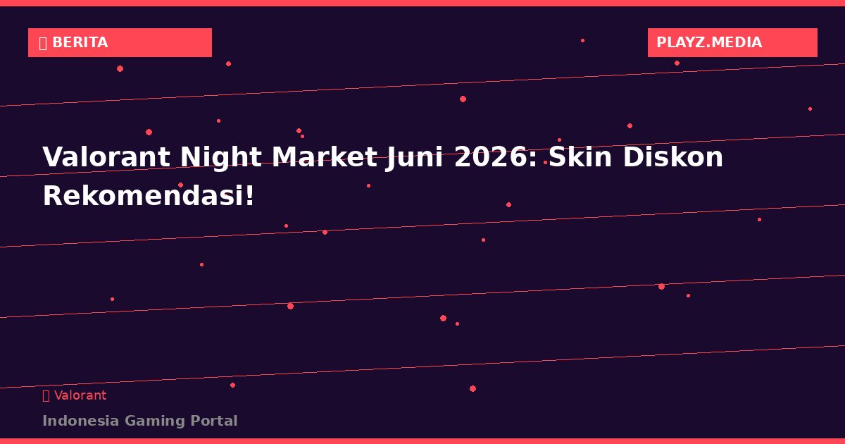 Valorant Night Market Juni 2026: Skin Diskon Rekomendasi!