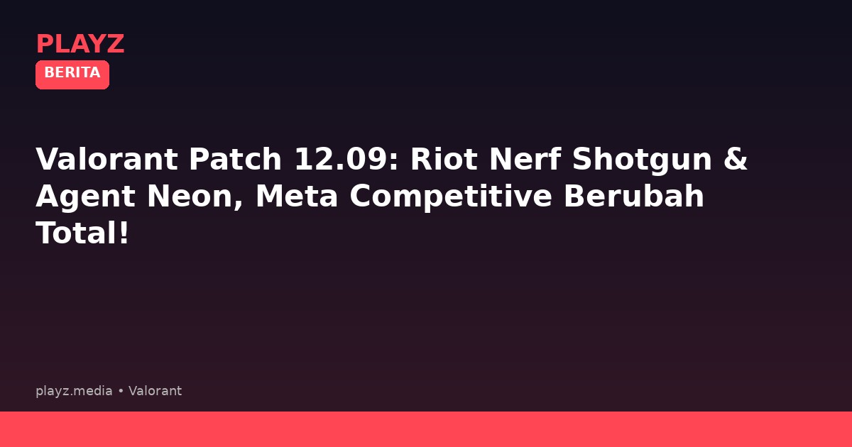 Valorant Patch 12.09: Riot Nerf Shotgun & Agent Neon, Meta Competitive Berubah Total!