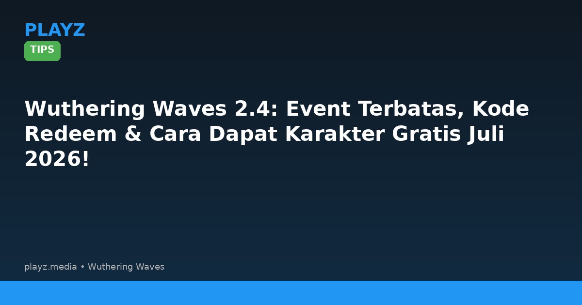 Wuthering Waves 2.4: Event Terbatas, Kode Redeem & Cara Dapat Karakter Gratis Juli 2026!